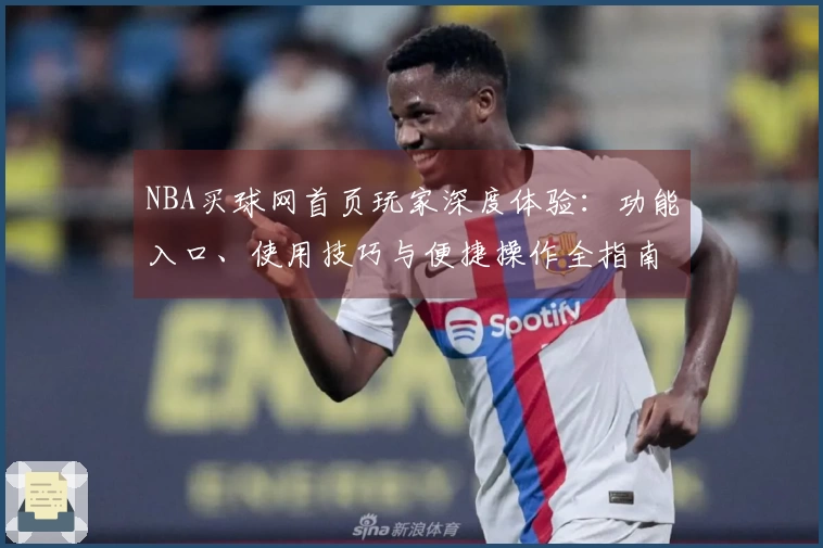 NBA买球网首页玩家深度体验：功能入口、使用技巧与便捷操作全指南