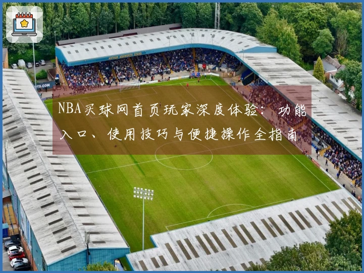NBA买球网首页玩家深度体验：功能入口、使用技巧与便捷操作全指南