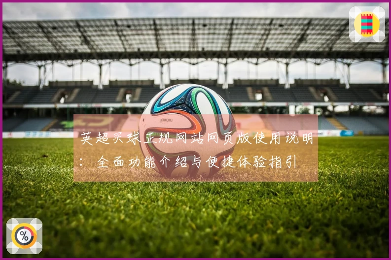 英超买球正规网站网页版使用说明：全面功能介绍与便捷体验指引